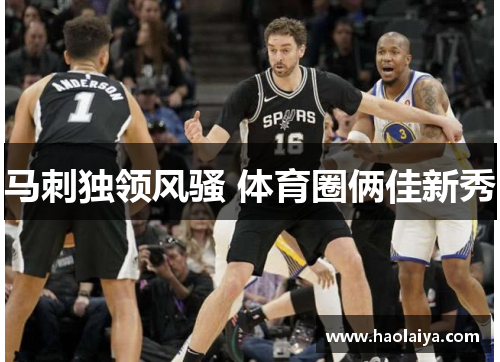 马刺独领风骚 体育圈俩佳新秀