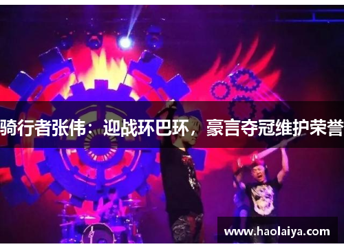 骑行者张伟：迎战环巴环，豪言夺冠维护荣誉